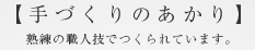 手づくりのあかり 熟練の職人技でつくられています。